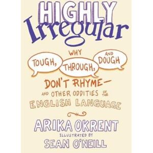 Oxford University Press Inc Highly Irregular : Why Tough, Through, And Dough Don'T Rhyme—and Other Oddities Of The English Language Oxford University Press Inc Highly Irregular : Why Tough, Through, And Dough Don'T Rhyme—and Other Oddities Of The English Language
