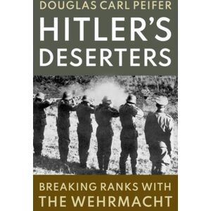 Oxford University Press Inc Hitler'S Deserters : Breaking Ranks With The Wehrmacht Oxford University Press Inc Hitler'S Deserters : Breaking Ranks With The Wehrmacht