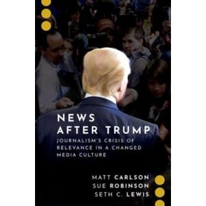 Oxford University Press Inc s After Trump : Journalism'S Crisis Of Relevance In A Changed Media Culture Oxford University Press Inc s After Trump : Journalism'S Crisis Of Relevance In A Changed Media Culture