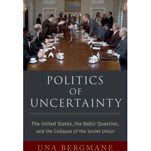 Oxford University Press Inc Politics Of Uncertainty : The United States, The Baltic Question, And The Collapse Of The Soviet Union Oxford University Press Inc Politics Of Uncertainty : The United States, The Baltic Question, And The Collapse Of The Soviet Union