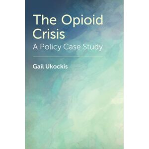 Oxford University Press Inc The Opioid Crisis : A Policy Case Study Oxford University Press Inc The Opioid Crisis : A Policy Case Study