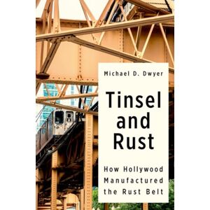 Oxford University Press Inc Tinsel And Rust : How Hollywood Manufactured The Rust Belt Oxford University Press Inc Tinsel And Rust : How Hollywood Manufactured The Rust Belt