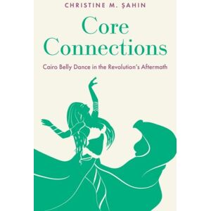 Oxford University Press Inc Core Connections : Cairo Belly Dance In The Revolution'S Aftermath Oxford University Press Inc Core Connections : Cairo Belly Dance In The Revolution'S Aftermath