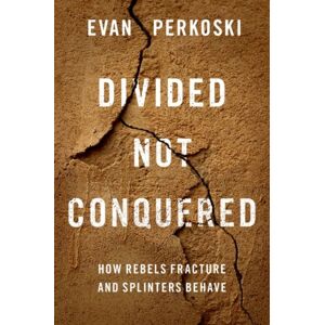 Oxford University Press Inc Divided Not Conquered : How Rebels Fracture And Splinters Behave Oxford University Press Inc Divided Not Conquered : How Rebels Fracture And Splinters Behave