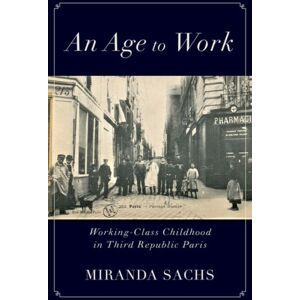 Oxford University Press Inc An Age To Work : Working-Class Childhood In Third Republic Paris Oxford University Press Inc An Age To Work : Working-Class Childhood In Third Republic Paris