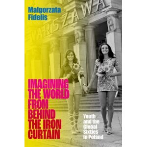 Oxford University Press Inc Imagining The World From Behind The Iron Curtain : Youth And The Global Sixties In Poland Oxford University Press Inc Imagining The World From Behind The Iron Curtain : Youth And The Global Sixties In Poland