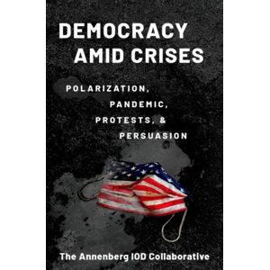 Oxford University Press Inc Democracy Amid Crises : Polarization, Pandemic, Protests, And Persuasion Oxford University Press Inc Democracy Amid Crises : Polarization, Pandemic, Protests, And Persuasion