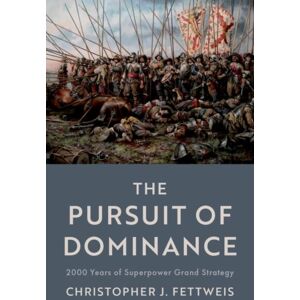 Oxford University Press Inc The Pursuit Of Dominance : 2000 Years Of Superpower Grand Strategy Oxford University Press Inc The Pursuit Of Dominance : 2000 Years Of Superpower Grand Strategy