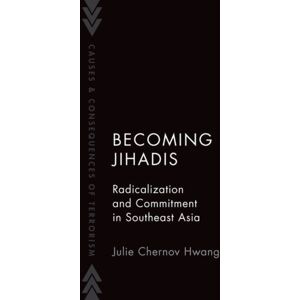 Oxford University Press Inc Becoming Jihadis : Radicalization And Commitment In Southeast Asia Oxford University Press Inc Becoming Jihadis : Radicalization And Commitment In Southeast Asia