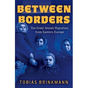 Oxford University Press Inc Between Borders : The Great Jewish Migration From Eastern Europe Oxford University Press Inc Between Borders : The Great Jewish Migration From Eastern Europe