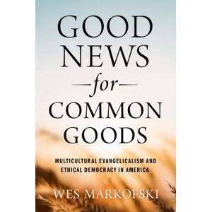Oxford University Press Inc Good s For Common Goods : Multicultural Evangelicalism And Ethical Democracy In America Oxford University Press Inc Good s For Common Goods : Multicultural Evangelicalism And Ethical Democracy In America