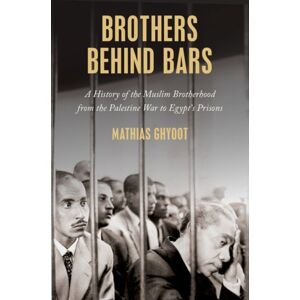 Oxford University Press Inc Brothers Behind Bars : A History Of The Muslim Brotherhood From The Palestine War To Egypt'S Prisons Oxford University Press Inc Brothers Behind Bars : A History Of The Muslim Brotherhood From The Palestine War To Egypt'S Prisons