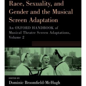 Oxford University Press Inc Race, Sexuality, And Gender And The Musical Screen Adaptation : An Oxford Handbook Of Musical Theatre Screen Adaptations, Volume 2 Oxford University Press Inc Race, Sexuality, And Gender And The Musical Screen Adaptation : An Oxford Handbook Of Musical Theatre Screen Adaptations, Volume 2