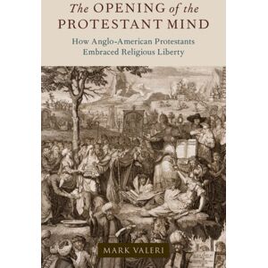 Oxford University Press Inc The Opening Of The Protestant Mind : How Anglo-American Protestants Embraced Religious Liberty Oxford University Press Inc The Opening Of The Protestant Mind : How Anglo-American Protestants Embraced Religious Liberty