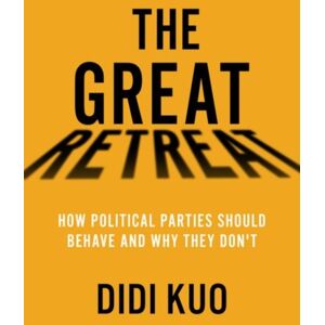 Oxford University Press Inc The Great Retreat : How Political Parties Should Behave And Why They Don'T Oxford University Press Inc The Great Retreat : How Political Parties Should Behave And Why They Don'T