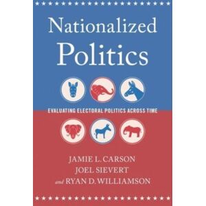 Oxford University Press Inc Nationalized Politics : Evaluating Electoral Politics Across Time Oxford University Press Inc Nationalized Politics : Evaluating Electoral Politics Across Time