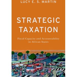 Oxford University Press Inc Strategic Taxation : Fiscal Capacity And Accountability In African States Oxford University Press Inc Strategic Taxation : Fiscal Capacity And Accountability In African States