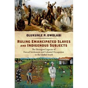 Oxford University Press Inc Ruling Emancipated Slaves And Indigenous Subjects : The Divergent Legacies Of Forced Settlement And Colonial Occupation In The Global South Oxford University Press Inc Ruling Emancipated Slaves And Indigenous Subjects : The Divergent Legacies Of Forced Settlement And Colonial Occupation In The Global South