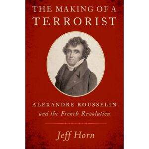 Oxford University Press Inc The Making Of A Terrorist : Alexandre Rousselin And The French Revolution Oxford University Press Inc The Making Of A Terrorist : Alexandre Rousselin And The French Revolution