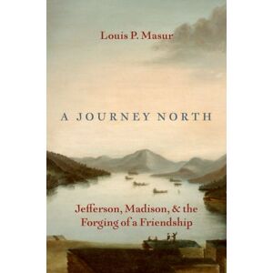 Oxford University Press Inc A Journey North : Jefferson, Madison, And The Forging Of A Friendship Oxford University Press Inc A Journey North : Jefferson, Madison, And The Forging Of A Friendship
