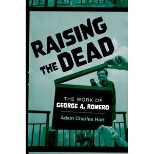 Oxford University Press Inc Raising The Dead : The Work Of George A. Romero Oxford University Press Inc Raising The Dead : The Work Of George A. Romero