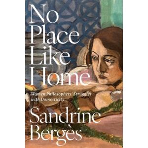 Oxford University Press Inc No Place Like Home : Women Philosophers' Struggles With Domesticity Oxford University Press Inc No Place Like Home : Women Philosophers' Struggles With Domesticity