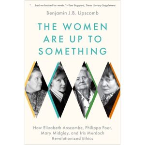 Oxford University Press Inc The Women Are Up To Something : How Elizabeth Anscombe, Philippa Foot, Mary Midgley, And Iris Murdoch Revolutionized Ethics Oxford University Press Inc The Women Are Up To Something : How Elizabeth Anscombe, Philippa Foot, Mary Midgley, And Iris Murdoch Revolutionized Ethics