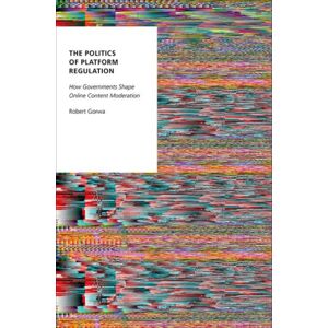 Oxford University Press Inc The Politics Of Platform Regulation : How Governments Shape Online Content Moderation Oxford University Press Inc The Politics Of Platform Regulation : How Governments Shape Online Content Moderation