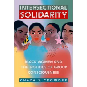 Oxford University Press Inc Intersectional Solidarity : Black Women And The Politics Of Group Consciousness Oxford University Press Inc Intersectional Solidarity : Black Women And The Politics Of Group Consciousness