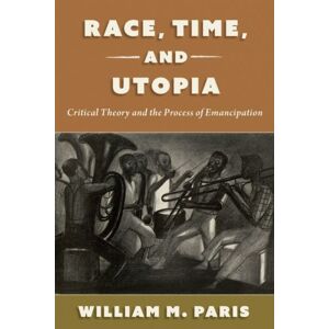 Oxford University Press Inc Race, Time, And Utopia : Critical Theory And The Process Of Emancipation Oxford University Press Inc Race, Time, And Utopia : Critical Theory And The Process Of Emancipation
