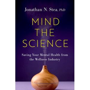 Oxford University Press Inc Mind The Science : Saving Your Mental Health From The Wellness Industry Oxford University Press Inc Mind The Science : Saving Your Mental Health From The Wellness Industry