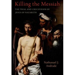 Oxford University Press Inc Killing The Messiah : The Trial And Crucifixion Of Jesus Of Nazareth Oxford University Press Inc Killing The Messiah : The Trial And Crucifixion Of Jesus Of Nazareth
