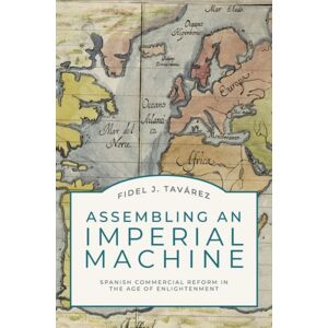 Oxford University Press Inc Assembling An Imperial Machine : Spanish Commercial Reform In The Age Of Enlightenment Oxford University Press Inc Assembling An Imperial Machine : Spanish Commercial Reform In The Age Of Enlightenment