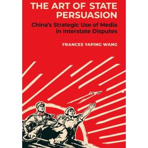 Oxford University Press Inc The Art Of State Persuasion : China'S Strategic Use Of Media In Interstate Disputes Oxford University Press Inc The Art Of State Persuasion : China'S Strategic Use Of Media In Interstate Disputes