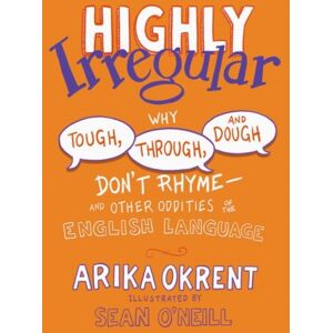 Oxford University Press Inc Highly Irregular : Why Tough, Through, And Dough Don'T Rhyme—and Other Oddities Of The English Language Oxford University Press Inc Highly Irregular : Why Tough, Through, And Dough Don'T Rhyme—and Other Oddities Of The English Language