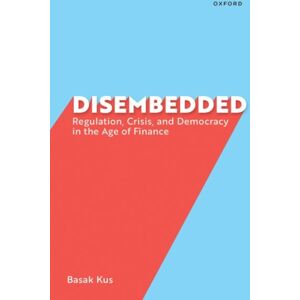 Oxford University Press Inc Disembedded : Regulation, Crisis, And Democracy In The Age Of Finance Oxford University Press Inc Disembedded : Regulation, Crisis, And Democracy In The Age Of Finance