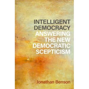 Oxford University Press Inc Intelligent Democracy : Answering The Democratic Scepticism Oxford University Press Inc Intelligent Democracy : Answering The Democratic Scepticism