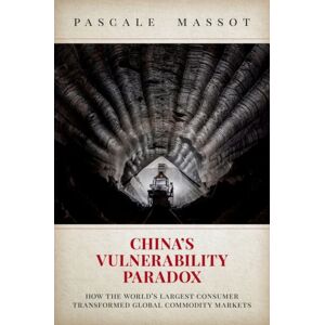 Oxford University Press Inc China'S Vulnerability Paradox : How The World'S Largest Consumer Transformed Global Commodity Markets Oxford University Press Inc China'S Vulnerability Paradox : How The World'S Largest Consumer Transformed Global Commodity Markets