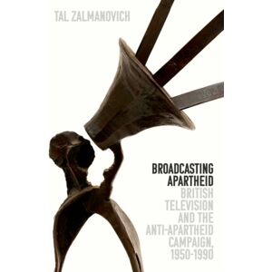 Oxford University Press Inc Broadcasting Apartheid : British Television And The Anti-Apartheid Campaign, 1950-1990 Oxford University Press Inc Broadcasting Apartheid : British Television And The Anti-Apartheid Campaign, 1950-1990
