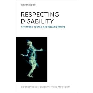 Oxford University Press Inc Respecting Disability : Attitudes, Ideals, And Relationships Oxford University Press Inc Respecting Disability : Attitudes, Ideals, And Relationships