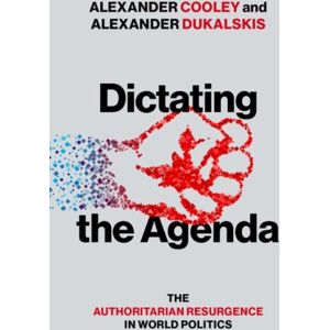 Oxford University Press Inc Dictating The Agenda : The Authoritarian Resurgence In World Politics Oxford University Press Inc Dictating The Agenda : The Authoritarian Resurgence In World Politics