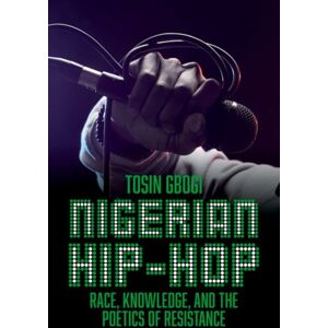 Oxford University Press Inc Nigerian Hip-Hop : Race, Knowledge, And The Poetics Of Resistance Oxford University Press Inc Nigerian Hip-Hop : Race, Knowledge, And The Poetics Of Resistance