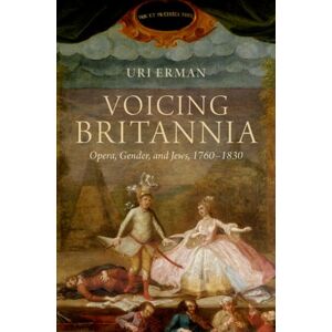 Oxford University Press Inc Voicing Britannia : Opera, Gender, And Jews, 1760-1830 Oxford University Press Inc Voicing Britannia : Opera, Gender, And Jews, 1760-1830