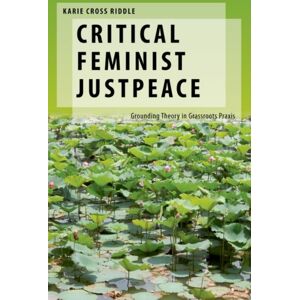 Oxford University Press Inc Critical Feminist Justpeace : Grounding Theory In Grassroots Praxis Oxford University Press Inc Critical Feminist Justpeace : Grounding Theory In Grassroots Praxis
