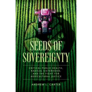 Oxford University Press Inc Seeds Of Sovereignty : Critical Public Health, Radical Sisterhood, And The Fight For Agricultural Justice Oxford University Press Inc Seeds Of Sovereignty : Critical Public Health, Radical Sisterhood, And The Fight For Agricultural Justice
