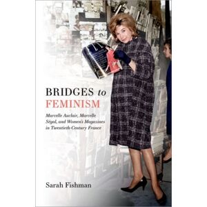 Oxford University Press Inc Bridges To Feminism : Marcelle Auclair, Marcelle Segal, And Women'S Magazines In Twentieth-Century France Oxford University Press Inc Bridges To Feminism : Marcelle Auclair, Marcelle Segal, And Women'S Magazines In Twentieth-Century France