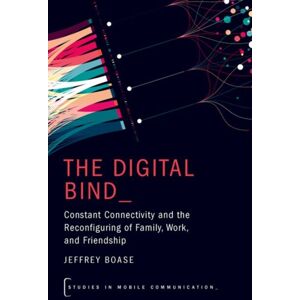 Oxford University Press Inc The Digital Bind : Constant Connectivity And The Reconfiguring Of Family, Work, And Friendship Oxford University Press Inc The Digital Bind : Constant Connectivity And The Reconfiguring Of Family, Work, And Friendship