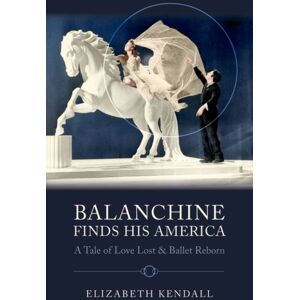 Oxford University Press Inc Balanchine Finds His America : A Tale Of Love Lost And Ballet Reborn Oxford University Press Inc Balanchine Finds His America : A Tale Of Love Lost And Ballet Reborn