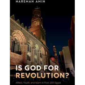 Oxford University Press Inc Is God For Revolution? : Affect, Youth, And Islam In Post-2011 Egypt Oxford University Press Inc Is God For Revolution? : Affect, Youth, And Islam In Post-2011 Egypt