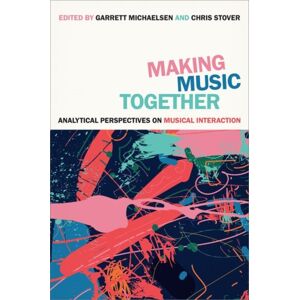 Oxford University Press Inc Making Music Together : Analytical Perspectives On Musical Interaction Oxford University Press Inc Making Music Together : Analytical Perspectives On Musical Interaction